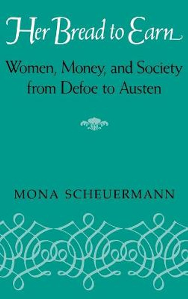 Her Bread To Earn: Women, Money, and Society from Defoe to Austen by Mona Scheuermann