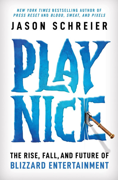 Play Nice: The Rise, Fall, and Future Of Blizzard Entertainment by Jason Schreier 9781538725436