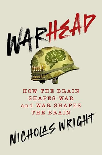 Warhead: How the Brain Shapes War and War Shapes the Brain by Nicholas Wright 9781250286871