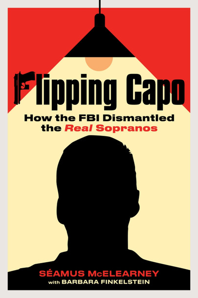 Flipping Capo: How the FBI Dismantled the Real Sopranos by Seamus McElearney 9798890680167