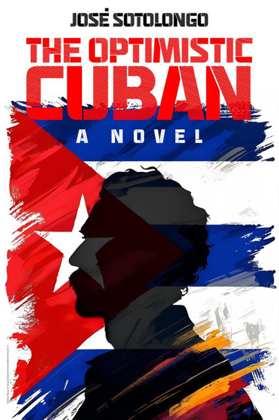 The Optimistic Cuban: A novel Jose Sotolongo 9781592116065