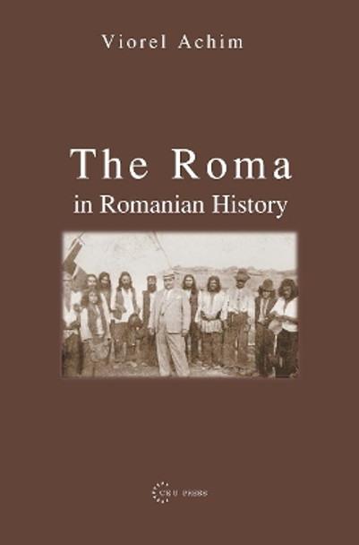 The Roma in Romanian History by Viorel Achim 9789639241848
