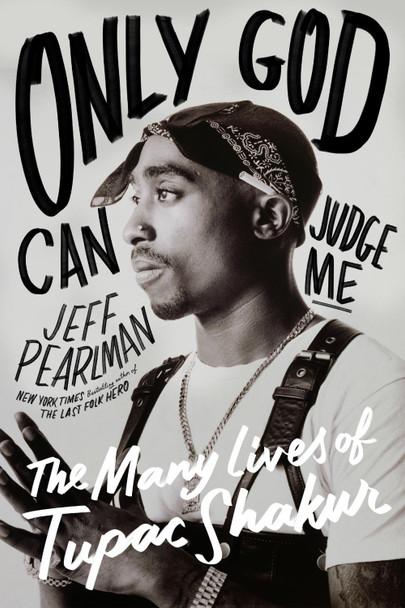 Only God Can Judge Me: The Many Lives of Tupac Shakur by Jeff Pearlman 9780063304574