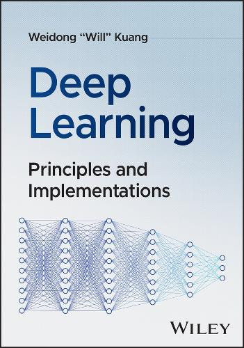 Deep Learning: Principles and Implementations Weidong Kuang 9781394256006
