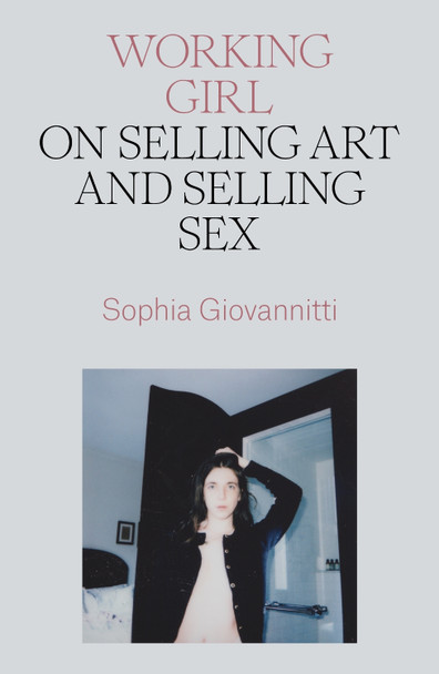 Working Girl: On Selling Art and Selling Sex by Sophia Giovannitti 9781839766718 Working Girl: On Selling Art and Selling Sex by Sophia Giovannitti 9781839766718