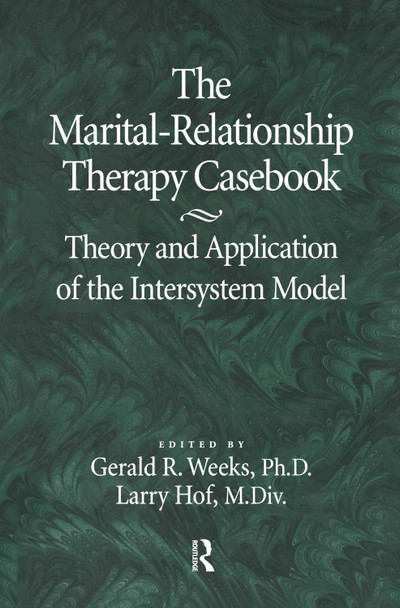 The Marital-Relationship Therapy Casebook: Theory & Application Of The Intersystem Model by Gerald Weeks 9780876307335