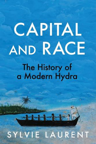 Capital and Race: The History of a Modern Hydra Sylvie Laurent 9781509571901