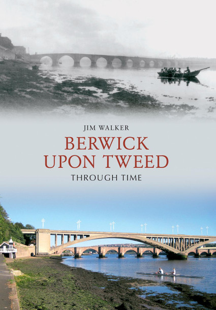 Berwick Upon Tweed Through Time by Jim Walker 9781848685604
