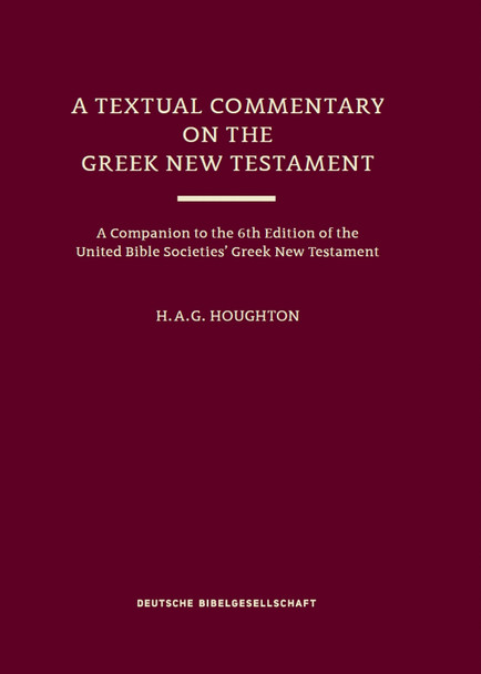 A Textual Commentary on the Greek New Testament (Ubs6): A Companion to the 6th Edition of the United Bible Societies' Greek New Testament by H A G Houghton 9783438053312
