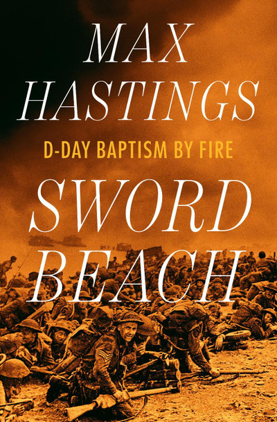 Sword Beach: D-Day Baptism by Fire by Max Hastings 9781324117575