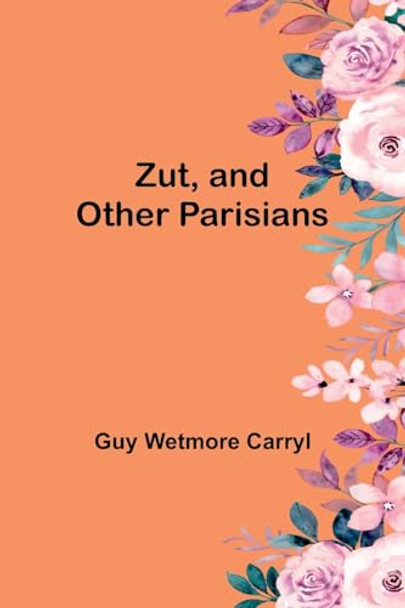 Zut, and Other Parisians by Guy Wetmore Carryl 9789364739955