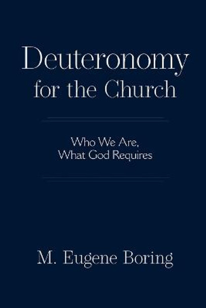 Deuteronomy for the Church: Who We Are, What God Requires by M. Eugene Boring