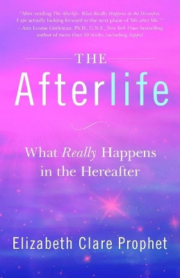 The Afterlife: What Really Happens in the Hereafter by Elizabeth Clare Prophet 9781609883164