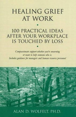 Healing Grief at Work by Alan D. Wolfelt 9781879651456