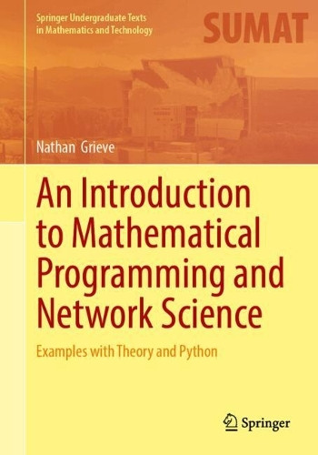 An Introduction to Mathematical Programming and Network Science: Examples with Theory and Python Nathan  Grieve 9783032133298