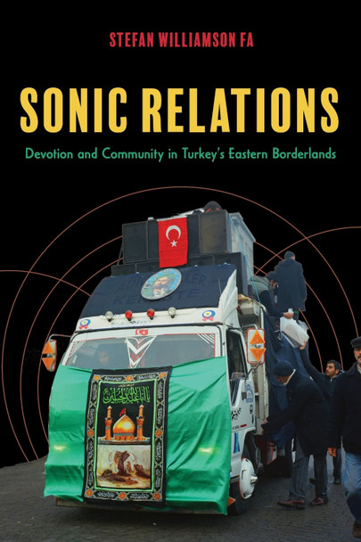 Sonic Relations: Devotion and Community in Turkey's Eastern Borderlands Stefan Williamson Fa 9780253075710