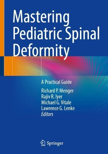 Mastering Pediatric Spinal Deformity: A Practical Guide Richard P. Menger 9783032134882