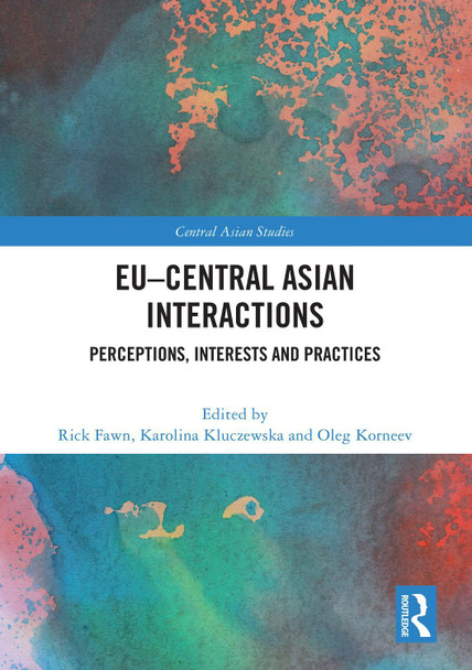 EU–Central Asian Interactions: Perceptions, Interests and Practices Rick Fawn 9781032705828