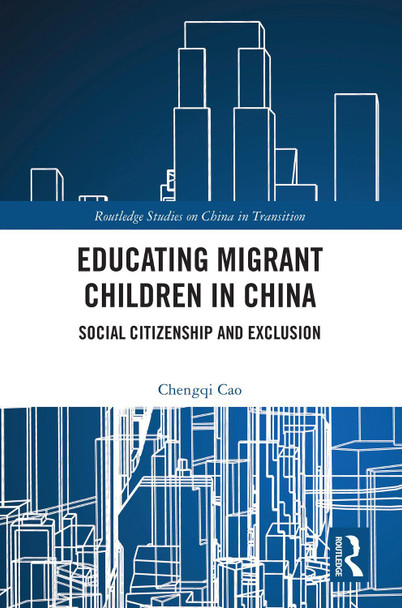 Educating Migrant Children in China: Social Citizenship and Exclusion Chengqi Cao 9781032772738