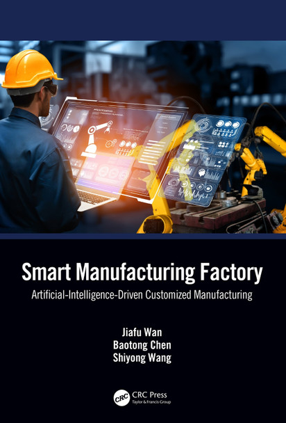 Smart Manufacturing Factory: Artificial-Intelligence-Driven Customized Manufacturing Jiafu Wan 9781032609010