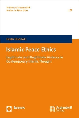 Islamic Peace Ethics: Legitimate and Illegitimate Violence in Contemporary Islamic Thought by Heydar Shadi 9783848740505