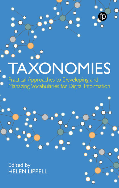 Taxonomies: Practical Approaches to Developing and Managing Vocabularies for Digital Information by Helen Lippell 9781783304820