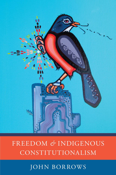 Freedom and Indigenous Constitutionalism by John Borrows 9781442629233