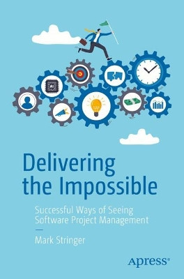 Delivering the Impossible: Successful Ways of Seeing Software Project Management Mark Stringer 9798868822049