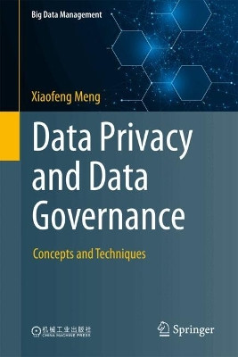 Data Privacy and Data Governance: Concepts and Techniques Xiaofeng Meng 9789819557868