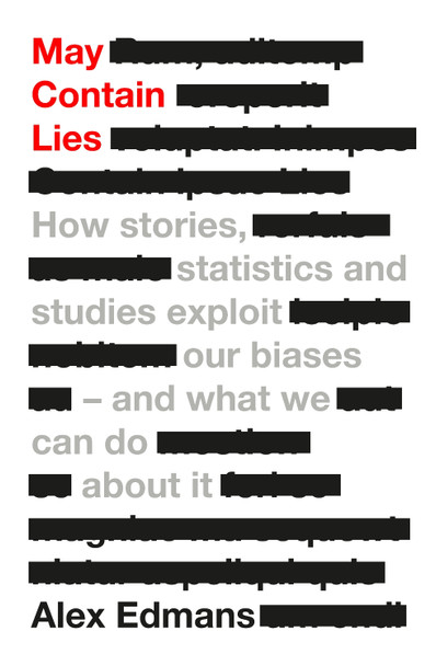May Contain Lies: How Stories, Statistics and Studies Exploit Our Biases - And What We Can Do About It by Alex Edmans 9780241630167
