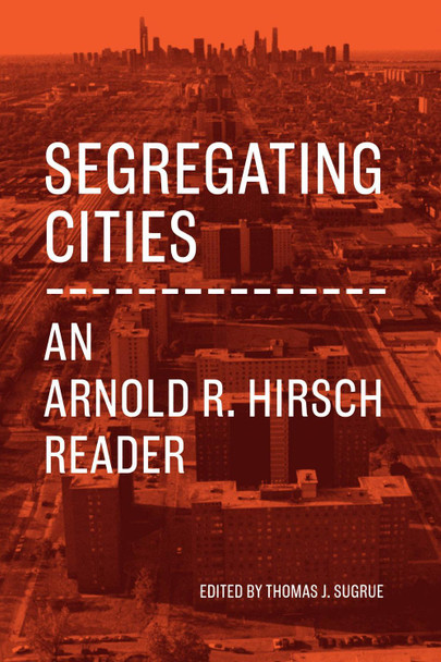 Segregating Cities: An Arnold R. Hirsch Reader Arnold R. Hirsch 9780226744407