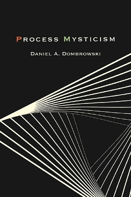 Process Mysticism by Daniel A. Dombrowski 9781438491356