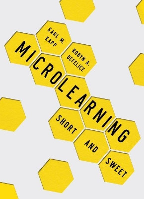 Microlearning: Short and Sweet by Karl M. Kapp 9781949036732
