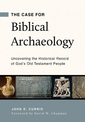 Case for Biblical Archaeology, The by John D. Currid 9781629953601
