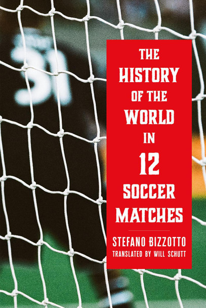 The History of the World in 12 Soccer Matches Stefano Bizzotto 9781685892296