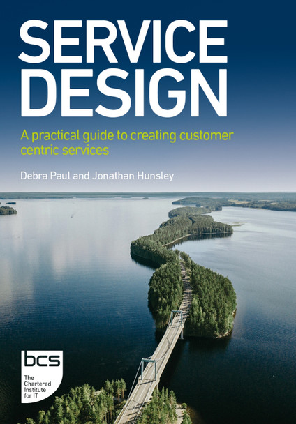 Service Design: A practical guide to creating customer centric services Debra Paul 9781780177274