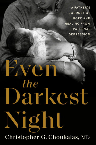 Even the Darkest Night: A Father's Journey of Hope and Healing from Paternal Depression Christopher G. Choukalas 9780593980224