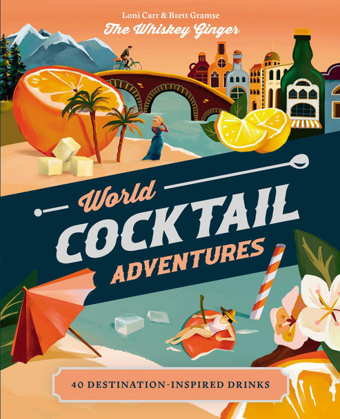World Cocktail Adventures: 40 Destination-inspired Drinks by Loni Carr