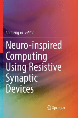 Neuro-inspired Computing Using Resistive Synaptic Devices by Shimeng Yu 9783319853680