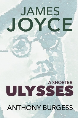 A Shorter Ulysses Anthony Burgess 9781917543309