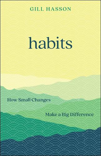 Habits: How Small Changes Make a Big Difference Gill Hasson 9781907326370