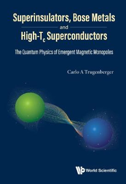 Superinsulators, Bose Metals And High-tc Superconductors: The Quantum Physics Of Emergent Magnetic Monopoles by Carlo A Trugenberger