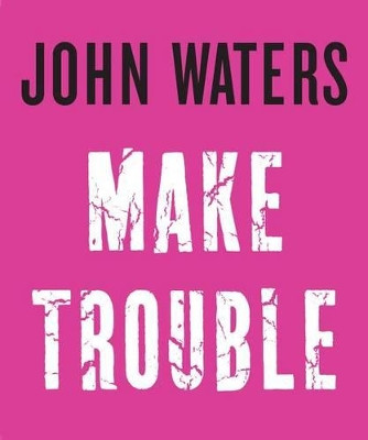 Make Trouble by John Waters 9781616206352