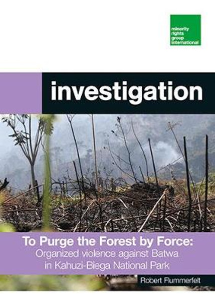 To Purge the Forest by Force: Organized Violence to Expel Batwa Communities from the Kahuzi-Biega National Park 2019-2021 by Minority Rights Group International