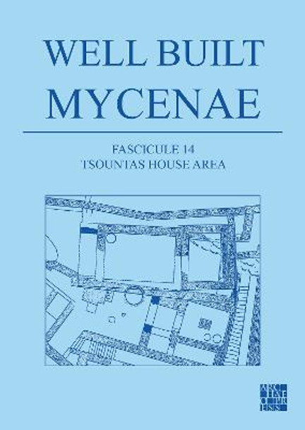 Well Built Mycenae, Fascicule 14: Tsountas House Area by Kim Shelton