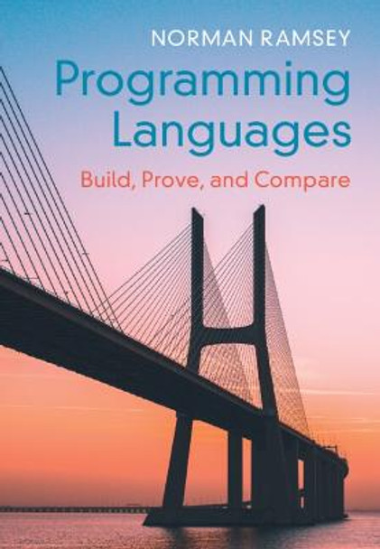 Programming Languages: Build, Prove, and Compare by Norman Ramsey