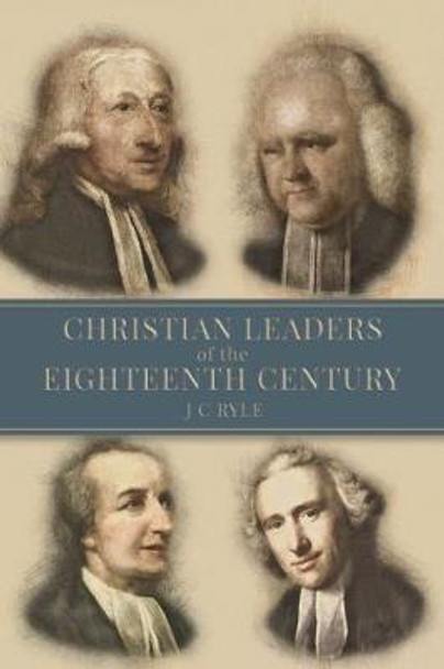 Christian Leaders of the Eighteenth Century by John Charles Ryle