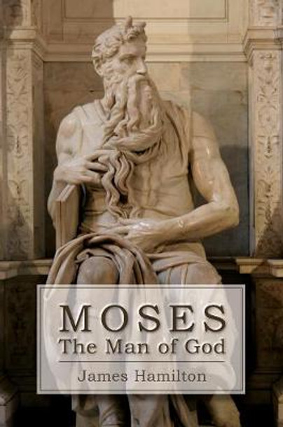 Moses the Man of God by James Hamilton