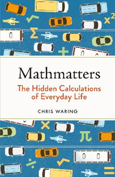 Mathmatters: The Hidden Calculations of Everyday Life by Chris Waring