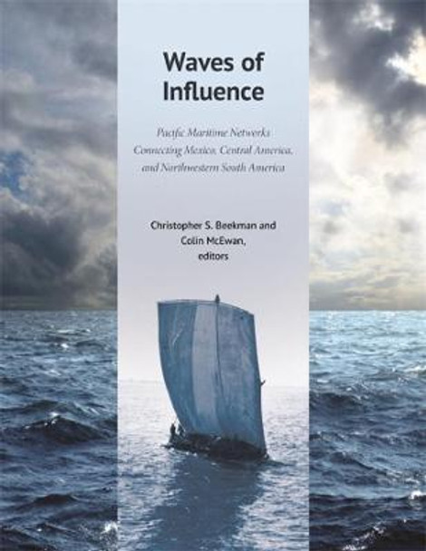 Waves of Influence - Pacific Maritime Networks Connecting Mexico, Central America, and Northwestern South America by Christopher Beekman